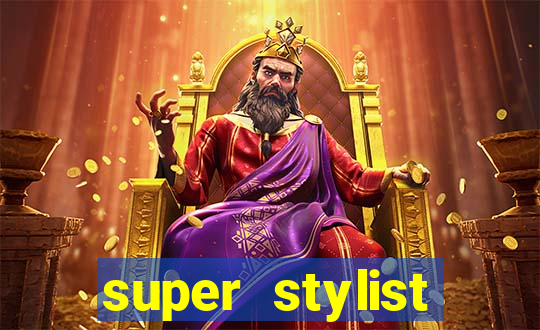 super stylist dinheiro e diamante infinito 2024